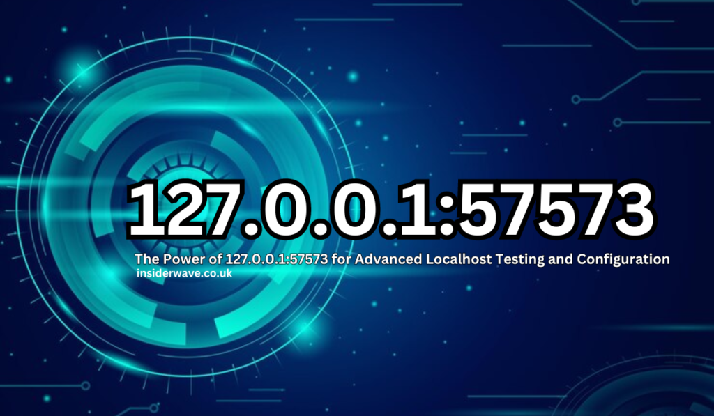 127.0.0.1:57573 - Understanding Localhost, Port Numbers, and Networking